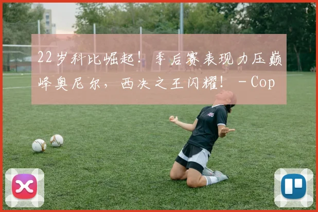 22岁科比崛起！季后赛表现力压巅峰奥尼尔，西决之王闪耀！ - Copy (10)